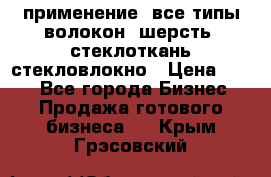 применение: все типы волокон, шерсть, стеклоткань,стекловлокно › Цена ­ 100 - Все города Бизнес » Продажа готового бизнеса   . Крым,Грэсовский